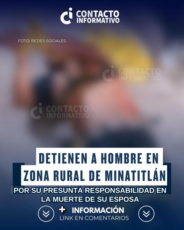 Detienen a hombre por su presunta responsabilidad en la muerte de su esposa en Minatitlán; ya está a disposición de la FGE