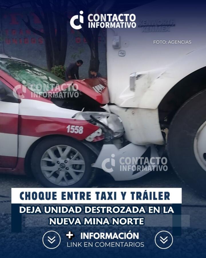 Choque entre taxi y tráiler deja unidad destrozada en la Nueva Mina Norte