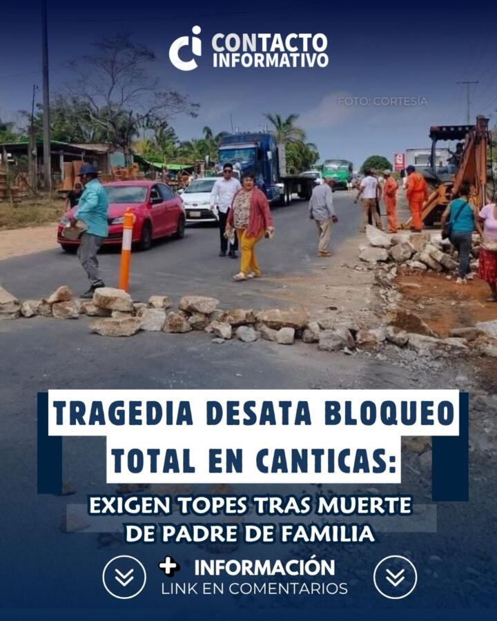 TRAGEDIA DESATA BLOQUEO TOTAL EN CANTICAS: EXIGEN TOPES TRAS MUERTE DE PADRE DE FAMILIA