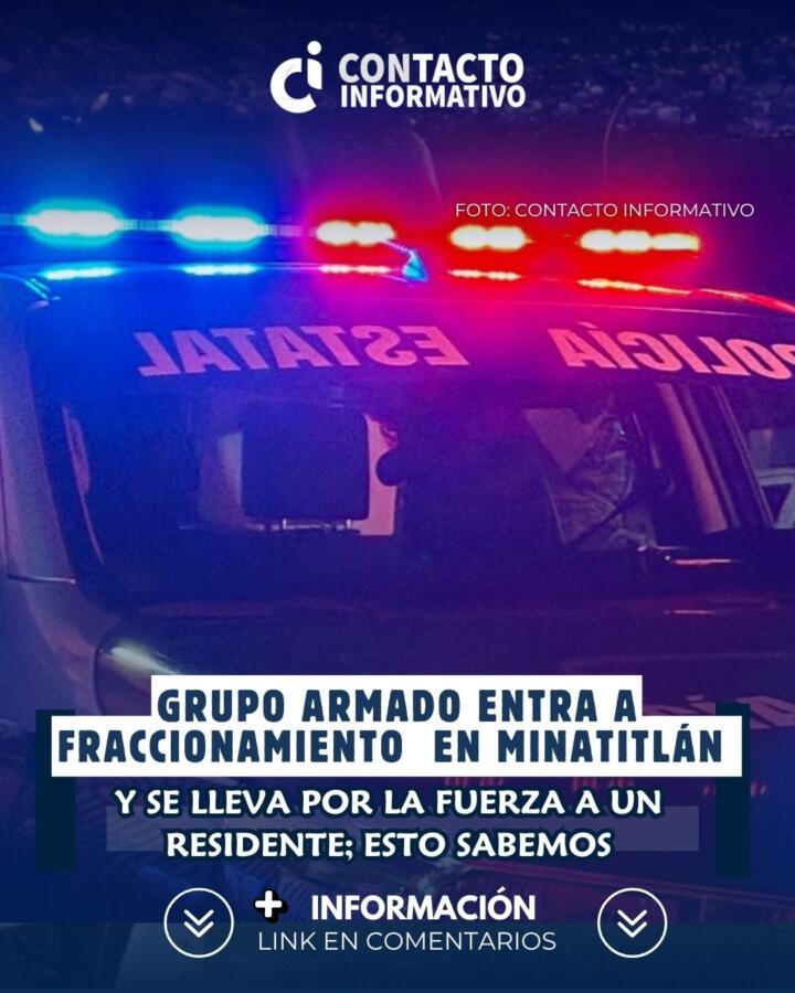 Grupo armado entra a fraccionamiento en Minatitlán y se lleva por la fuerza a un residente; esto sabemos