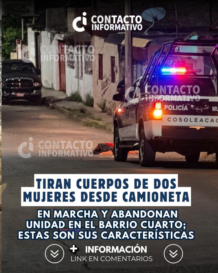 (+VIDEO) Tiran cuerpos de dos mujeres desde camioneta en marcha y abandonan unidad en el Barrio Cuarto; estas son sus características