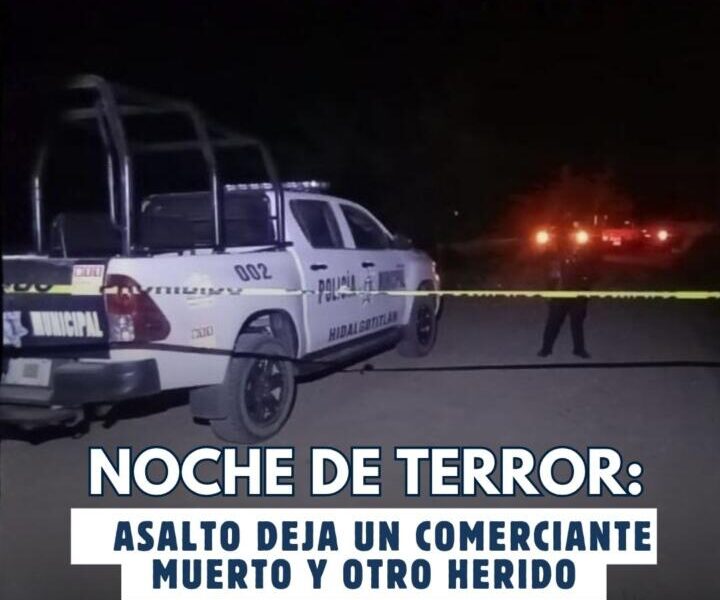 Noche de terror: asalto deja un comerciante muerto y otro herido en Hidalgotitlán