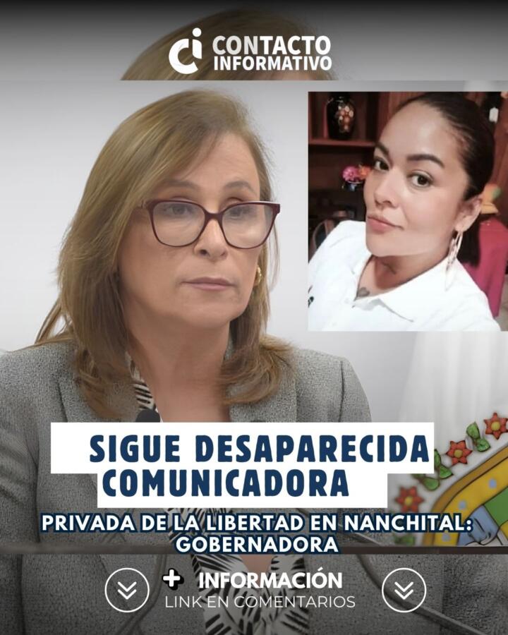 Sigue desaparecida comunicadora privada de la libertad en Nanchital: gobernadora