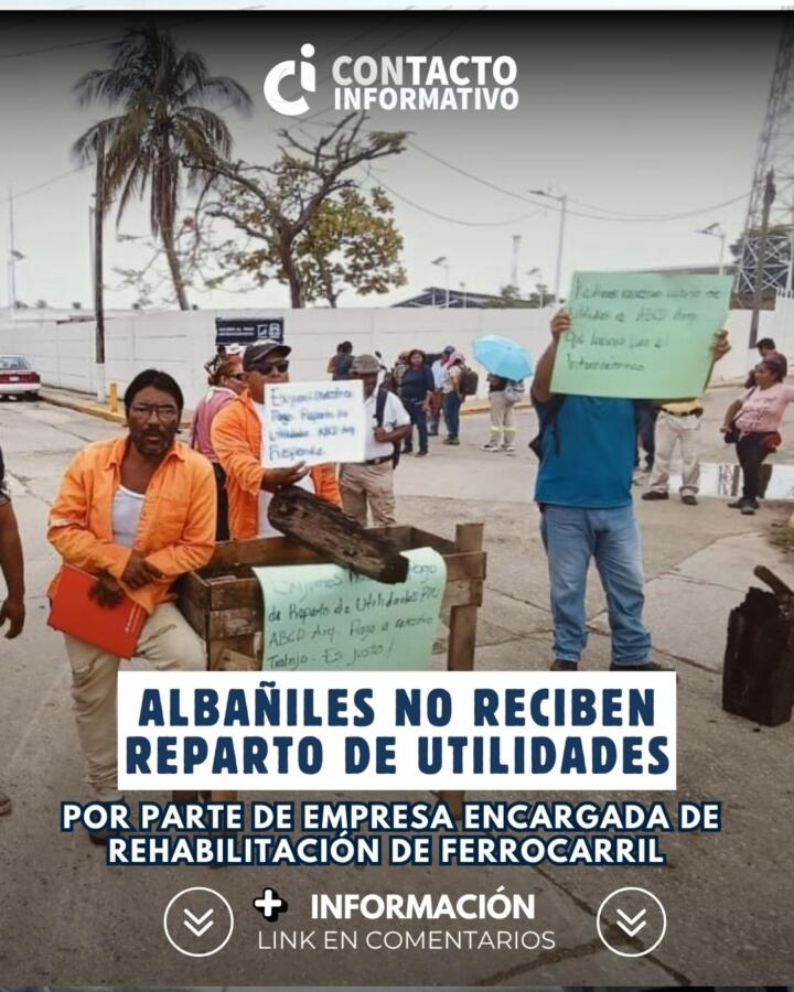 *Albañiles no reciben reparto de utilidades por parte de empresa encargada de rehabilitación de Ferrocarril del Istmo de Tehuantepec en Coatzacoalcos*