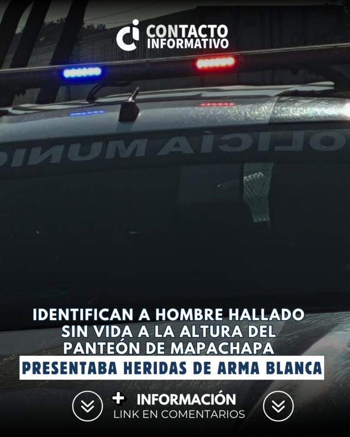 Identifican a hombre hallado sin vida a la altura del panteón de Mapachapa; presentaba heridas de arma blanca