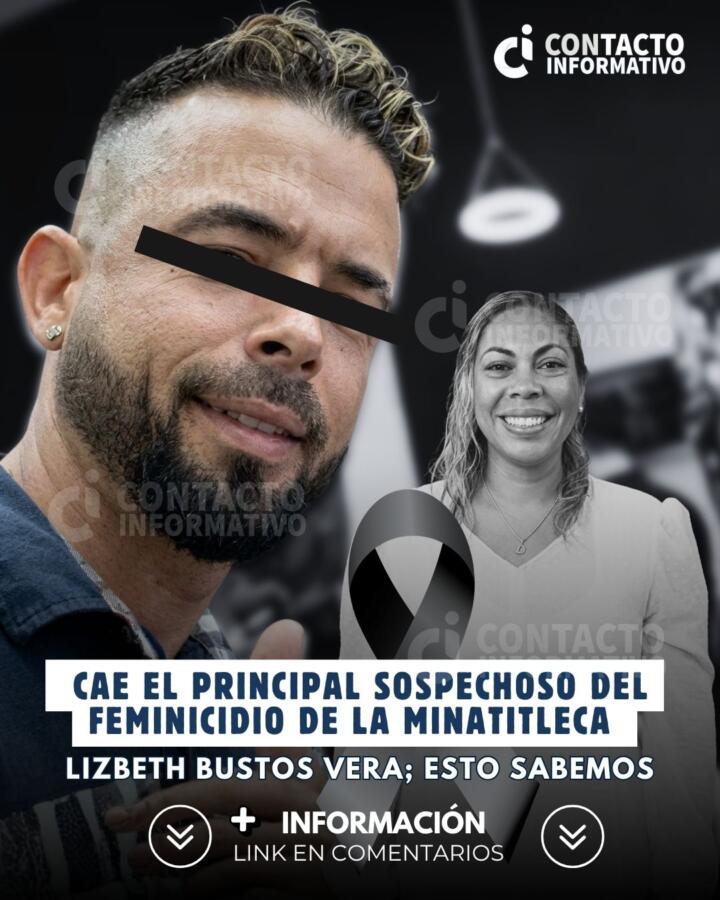Cae el principal sospechoso del feminicidio de la minatitleca Lizbeth Bustos Vera; esto sabemos