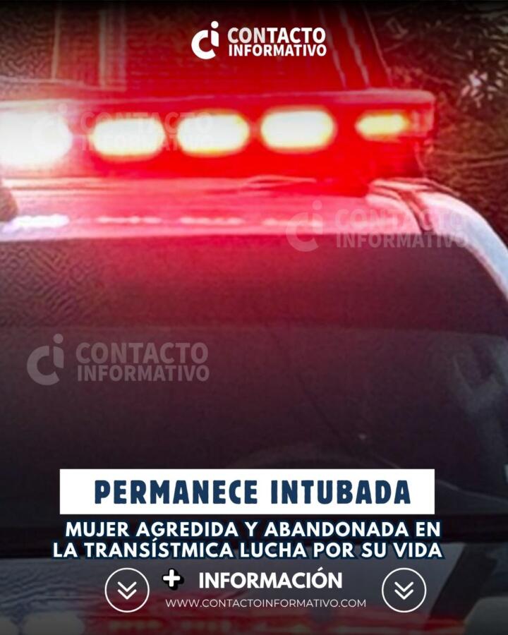 Mujer agredida y abandonada en la Transístmica lucha por su vida; permanece intubada