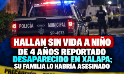 Hallan sin vida a niño de 4 años reportado desaparecido en Xalapa; su familia lo habría asesinado